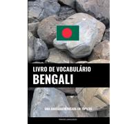 Livro de Vocabulário Bengali: Uma Abordagem Focada Em Tópicos