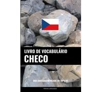 Livro de Vocabulário Checo: Uma Abordagem Focada Em Tópicos