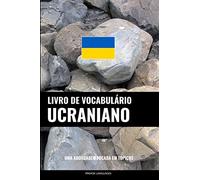 Livro de Vocabulário Ucraniano: Uma Abordagem Focada Em Tópicos
