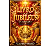 Livro dos Jubileus em Português: A Crônica Sagrada das Primeiras Eras da Humanidade :Desde a Criação do Mundo até a Revelação a Moisés, com os Relatos ... Revelando Tradições Antigas, Leis Divinas.