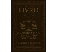 Livro I - Coando uma mosca e engolindo um camelo: Uma crítica fundamentada ao sistema religioso dos homens, à luz da Bíblia: 1 (Livres do Engano - Para que sejam grandes nos céus)