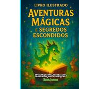 LIVRO ILUSTRADO AVENTURAS MÁGICAS E SEGREDOS ESCONDIDOS , Versão Inglês-Português: Descubra histórias incríveis de amizade, aventura e magia para pequenos exploradores