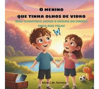 Livro infantil para ajudar as crianças a lidar com o uso excessivo de telas: O Menino que Tinha Olhos de Vidro: Uma aventura sobre o brilho do mundo fora das telas (Série Aprender e Sentir)