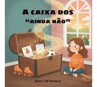 Livro infantil que ajudar as crianças a lidarem com a frustração e paciência: A Caixa dos "Ainda Não": Uma Aventura sobre Paciência e o Poder de Tentar de Novo (Série Aprender e Sentir)