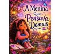 Livro infantil sobre ansiedade, preocupação e emoções.: A Menina Que Pensava Demais (Emoções Difíceis)
