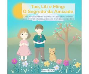 Livro Infantil Tao, Lili e Ming: O Segredo da Amizade: Uma história infantil inspirada na sabedoria chinesa para ensinar empatia, paciência e amizade verdadeira: história infantil sobre valores