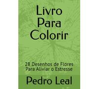 Livro Para Colorir: 28 Desenhos de Flores Para Aliviar o Estresse