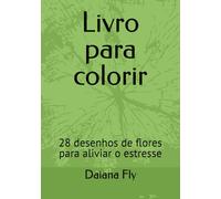 Livro para colorir: 28 desenhos de flores para aliviar o estresse