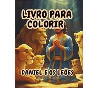 Livro para Colorir: Daniel na Cova dos Leões: História bíblica infantil para pintar e aprender (O Encanto da Bíblia - Livros para Colorir)