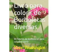 Livro para colorir de Borboletas diversas: 90 figuras de borboletas para colorir e sorrir