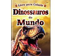 Livro para Colorir Dinossauros do Mundo: 60 desenhos realistas para colorir com 30 dinossauros incríveis. Aprenda e divirta-se com o guia visual da ... de Colorir para Todos - Série Enciclopédia -)
