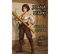 LIVRO PARA COLORIR E PERSAR DE JOANA D'ARK: LIVRO PARA COLORIR E PENSAR