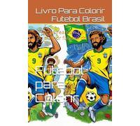 Livro Para Colorir Futebol Brasil: Figuras realistas para colorir do melhor futebol do Mundo