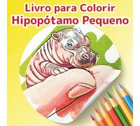 Livro para Colorir Hipopótamo Pequeno: Uma Aventura com o Hipopótamo-Pigmeu: 50 Cenas Adoráveis e Mágicas para Alívio do Estresse e Relaxamento. Um ... (Coleção "Pequenos Amigos para Colorir")