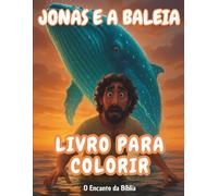 Livro para Colorir: Jonas e a Baleia: História bíblica infantil para pintar, aprender e se divertir (O Encanto da Bíblia - Livros para Colorir)