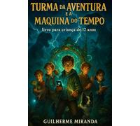 Livro para criança de 12 anos: Turma da Aventura e a Maquina do Tempo (Turma da Aventura: Viajantes do Tempo)