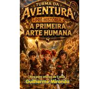 Livro para criança de 7 anos: Turma da Aventura: Pré-História: A Primeira Arte Humana (Turma da Aventura: Viajantes do Tempo)