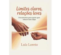 Livro sobre educação de adolescentes: Limites Claros, Relações Leves: Ferramentas para quem quer educar sem culpa