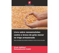 Livro sobre nanoemulsões contra a broca do grão menor no trigo armazenado: Nano-emulsões de produtos botânicos contra a broca do grão