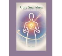 Livro sobre Psicanálise e Espiritualidade: Cure Sua Alma: Um Guia Prático de Espiritualidade e Psicanálise para Transformar sua Vida