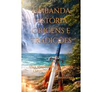 Livro - Umbanda: História, Origens e Tradições: Uma Jornada pelas raízes do Brasil