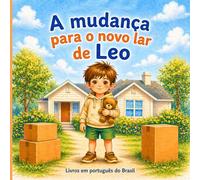 Livros em português do Brasil: A mudança para o novo lar de Leo: Uma história infantil sobre encontrar novos amigos, novos começos e adaptação a um novo ambiente