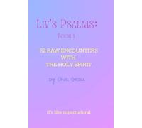 Liv's Psalms: Book 1: 52 Raw Encounters with the Holy Spirit