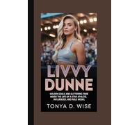 LIVVY DUNNE: Golden Goals and Glittering Fame Inside the Life of a Star Athlete, Influencer, and Role Model