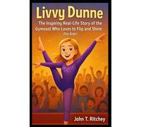Livvy Dunne: The Inspiring Real-Life Story of the Gymnast Who Loves to Flip and Shine (For Kids)