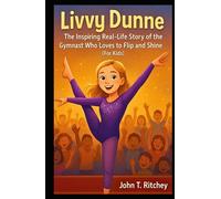 Livvy Dunne: The Inspiring Real-Life Story of the Gymnast Who Loves to Flip and Shine (For Kids)