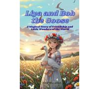 Liya and the Goose Bob: A Magical Story of Friendship and Little Wonders (Liya and the Goose Bob Adventures)