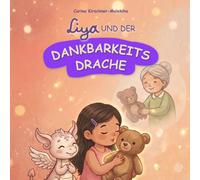 Liya und der Dankbarkeitsdrache: Ein Kinderbuch über Dankbarkeit, Achtsamkeit und positives Denken - Eine Geschichte für Kinder ab 3 Jahren für ein ... (Mit Liya Gefühle und Werte entdecken)