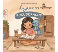 Liya und der Fokusdrache: Eine inspirierende Geschichte die Kinder im Alter von 4 bis 8 Jahren sanft dazu einlädt, aufmerksam zu bleiben, Ablenkungen ... (Mit Liya Gefühle und Werte entdecken)