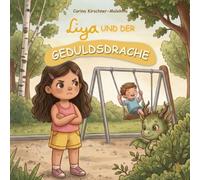 Liya und der Geduldsdrache: Kinderbuch über Geduld lernen, Frustrationstoleranz und Selbstregulation - eine liebevolle Geschichte für Kinder von 4 bis 8 Jahren (Mit Liya Gefühle und Werte entdecken)
