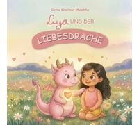 Liya und der Liebesdrache: Kinderbuch über Mitgefühl und Herzenswärme - eine liebevolle Geschichte für Kinder von 4 bis 8 Jahren, die Geborgenheit ... lassen (Mit Liya Gefühle und Werte entdecken)