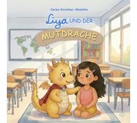 Liya und der Mutdrache: Eine stärkende Geschichte, die Kinder im Alter von 4 bis 8 Jahren sanft dazu einlädt, an sich zu glauben, Ängste zu überwinden ... (Mit Liya Gefühle und Werte entdecken)
