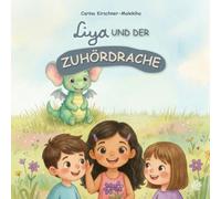 Liya und der Zuhördrache: Kinderbuch über Zuhören lernen, Empathie und soziale Fähigkeiten - eine liebevolle Geschichte für Kinder von 4 bis 8 Jahren, ... (Mit Liya Gefühle und Werte entdecken)