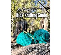 Liz Chandler's Kids' Knitting Guide: Learn to Knit with Fun, Fast Patterns.