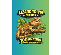 Lizard Trivia For Kids: 100 Wild Questions, Answers & Fun Facts About Lizards, Amazing Abilities & Cool Species From Around the World