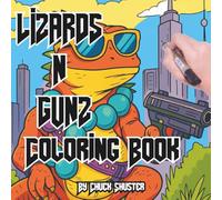 Lizards N Gunz Coloring Book: Hilarious Adult Coloring Adventure of Rad Reptiles with Guns, Gear, and Attitude (Armed & Adorable: Animals With Guns ... Series for Adults, Teens and Curious People)