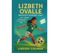 LIZBETH OVALLE: Mexico’s Shining Star: How “La Maga” Became a Hero On and Off the Field(Biography For Kids)