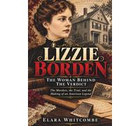 LIZZIE BORDEN: THE WOMAN BEHIND THE VERDICT: The Murders, the Trial, and the Making of an American Legend