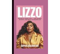 LIZZO: The Rise of a Music Icon - Her Journey, Artistry, and Impact on Modern Pop