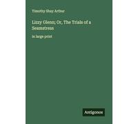 Lizzy Glenn; Or, The Trials of a Seamstress: in large print