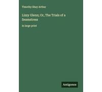 Lizzy Glenn; Or, The Trials of a Seamstress: in large print