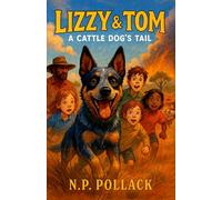 LIZZY & TOM: A CATTLE DOG'S TAIL: Book 1: (A heartfelt middle-grade adventure of courage, loyalty, and the wild Australian bush - For readers ages 8-13)