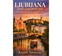 LJUBIJANA TRAVEL GUIDE BOOK 2026: Where the River Meets the Heart of Europe