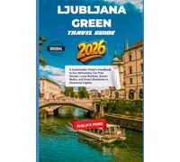 LJUBLJANA GREEN TRAVEL GUIDE 2026: A Sustainable Visitor’s Handbook to Eco Attractions, Car Free Streets, Local Markets, Scenic Walks, and Smart Itineraries in Slovenia’s Capital