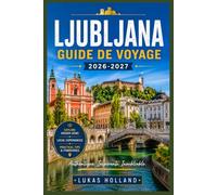 LJUBLJANA GUIDE DE VOYAGE 2026-2027: Châteaux, culture du café et excursions à la campagne : tout ce qu’il faut savoir pour explorer la capitale slovène comme un voyageur bien préparé.