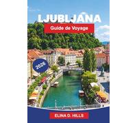 LJUBLJANA Guide de voyage 2026: Découvrez des cafés en bord de rivière, des ponts historiques, des vues sur le château, la cuisine locale et des conseils pratiques pour votre voyage en Slovénie